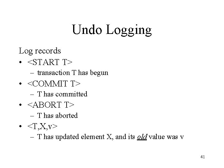 Undo Logging Log records • <START T> – transaction T has begun • <COMMIT