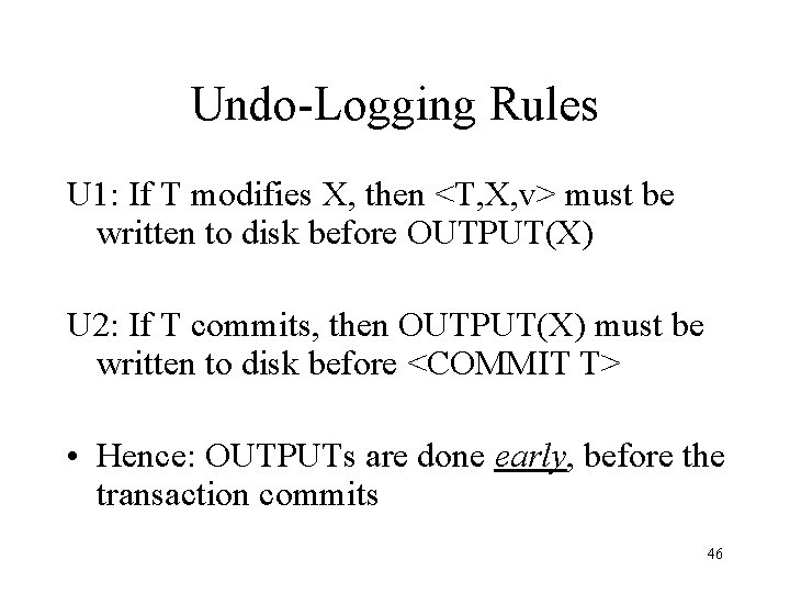 Undo-Logging Rules U 1: If T modifies X, then <T, X, v> must be