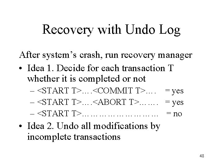 Recovery with Undo Log After system’s crash, run recovery manager • Idea 1. Decide