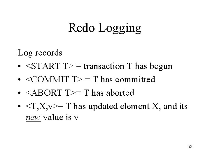 Redo Logging Log records • <START T> = transaction T has begun • <COMMIT