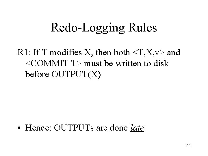 Redo-Logging Rules R 1: If T modifies X, then both <T, X, v> and