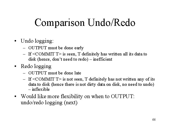 Comparison Undo/Redo • Undo logging: – OUTPUT must be done early – If <COMMIT