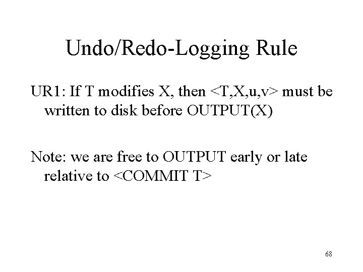 Undo/Redo-Logging Rule UR 1: If T modifies X, then <T, X, u, v> must