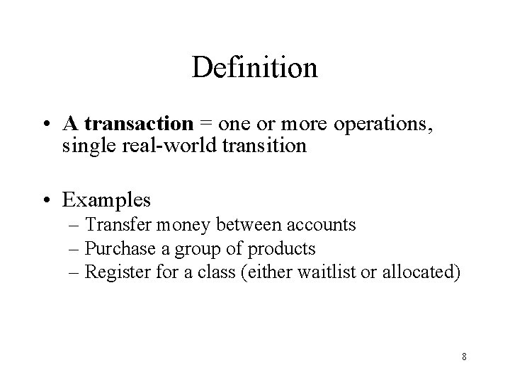 Definition • A transaction = one or more operations, single real-world transition • Examples