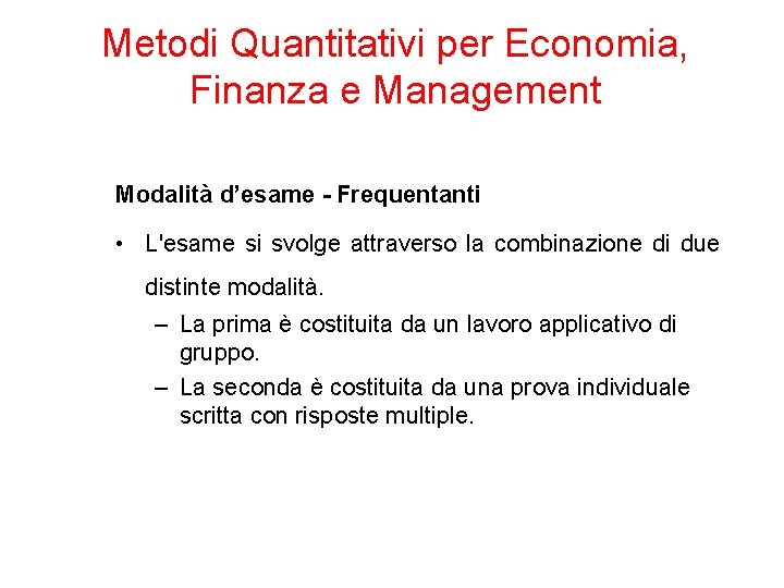 Metodi Quantitativi per Economia, Finanza e Management Modalità d’esame - Frequentanti • L'esame si