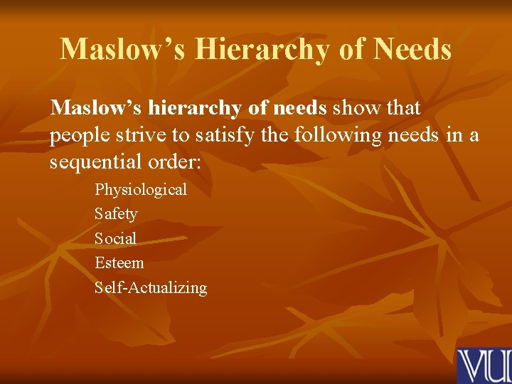 Maslow’s Hierarchy of Needs Maslow’s hierarchy of needs show that people strive to satisfy