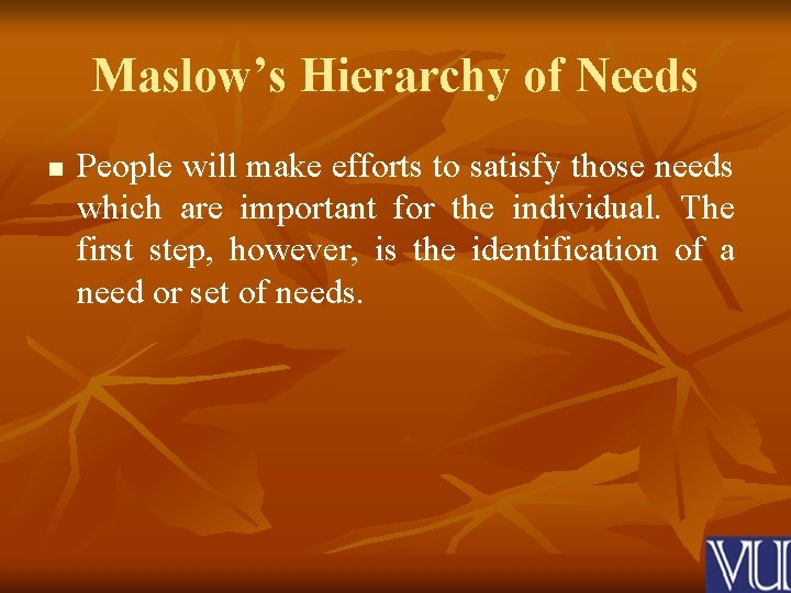 Maslow’s Hierarchy of Needs n People will make efforts to satisfy those needs which