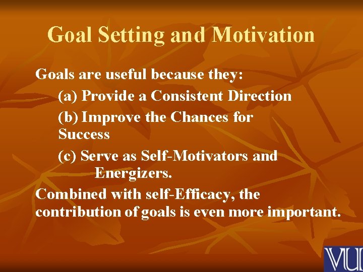 Goal Setting and Motivation Goals are useful because they: (a) Provide a Consistent Direction