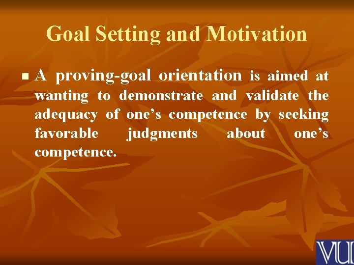 Goal Setting and Motivation n A proving-goal orientation is aimed at wanting to demonstrate