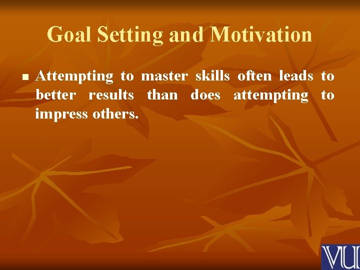 Goal Setting and Motivation n Attempting to master skills often leads to better results