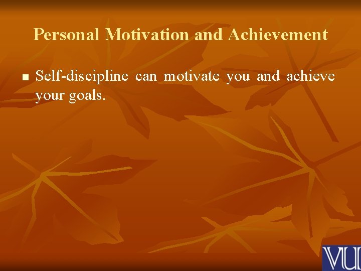 Personal Motivation and Achievement n Self-discipline can motivate you and achieve your goals. 