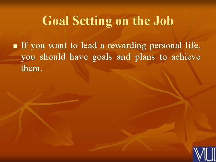 Goal Setting on the Job n If you want to lead a rewarding personal