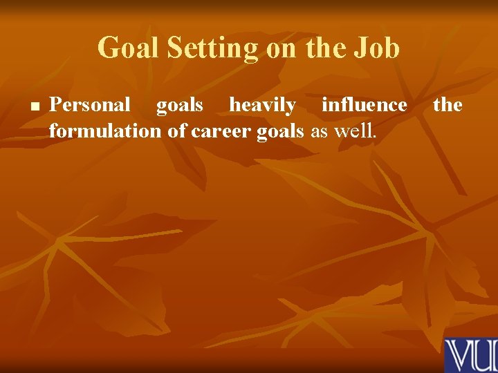 Goal Setting on the Job n Personal goals heavily influence formulation of career goals