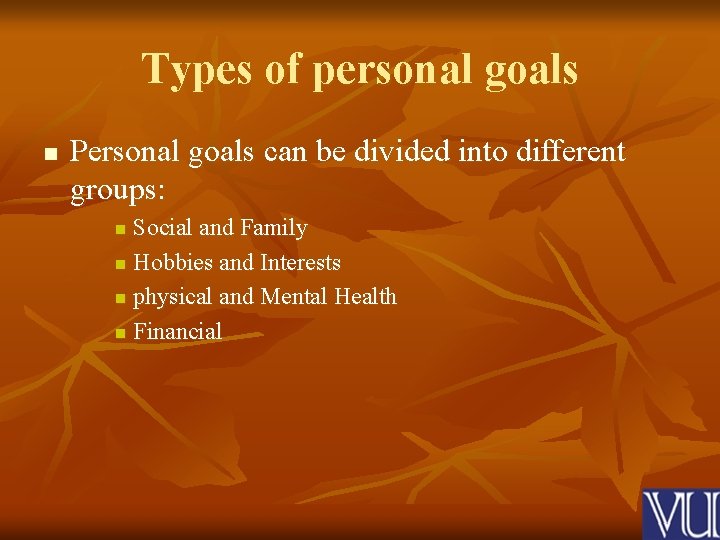 Types of personal goals n Personal goals can be divided into different groups: Social