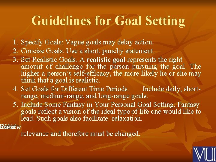 Guidelines for Goal Setting 1. Specify Goals: Vague goals may delay action. 2. Concise