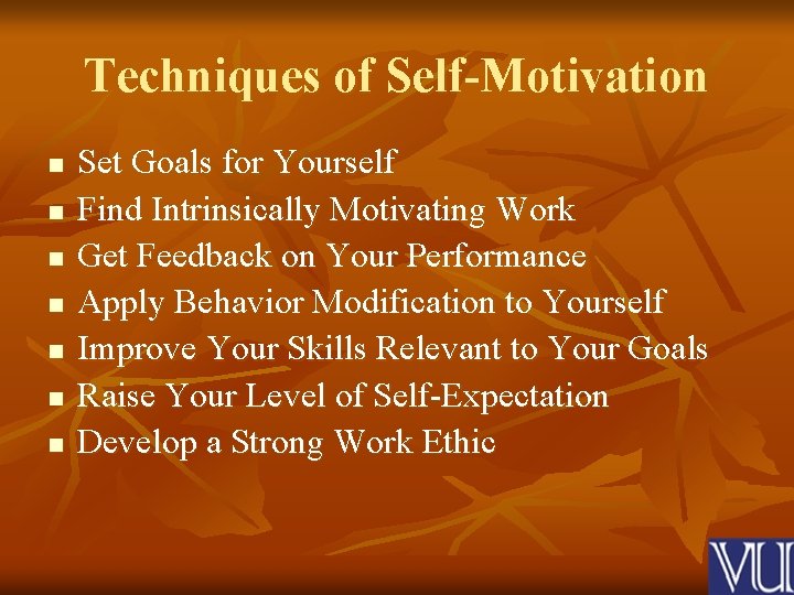 Techniques of Self-Motivation n n n Set Goals for Yourself Find Intrinsically Motivating Work