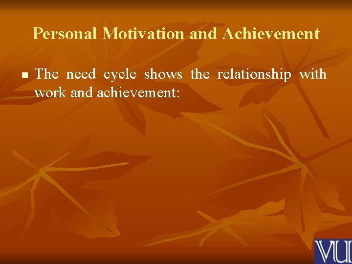 Personal Motivation and Achievement n The need cycle shows the relationship with work and
