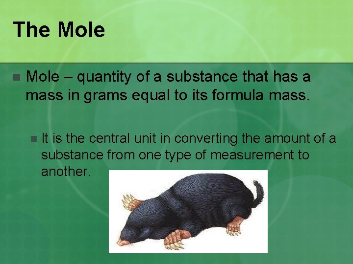The Mole n Mole – quantity of a substance that has a mass in