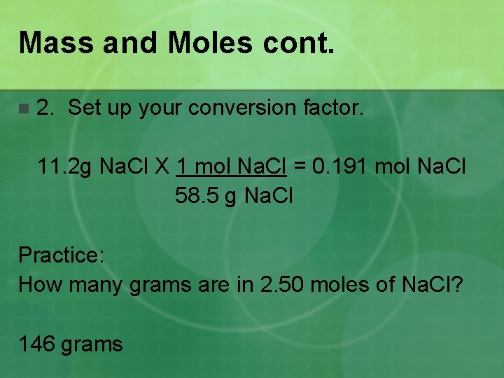 Mass and Moles cont. n 2. Set up your conversion factor. 11. 2 g