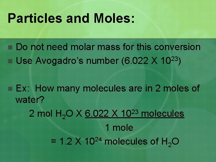 Particles and Moles: Do not need molar mass for this conversion n Use Avogadro’s