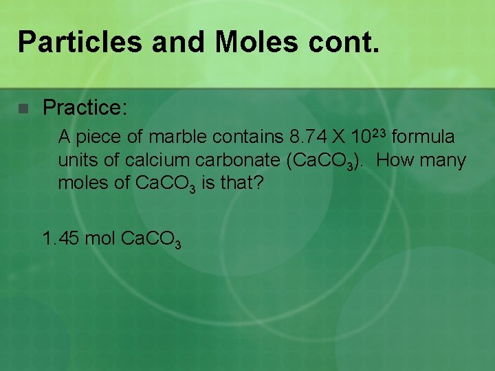 Particles and Moles cont. n Practice: A piece of marble contains 8. 74 X