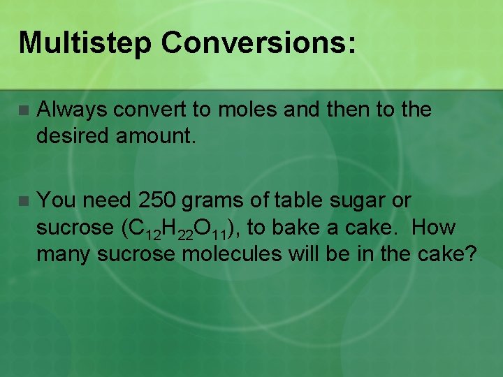 Multistep Conversions: n Always convert to moles and then to the desired amount. n