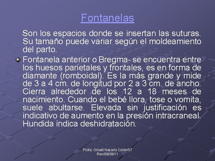 Fontanelas Son los espacios donde se insertan las suturas. Su tamaño puede variar según