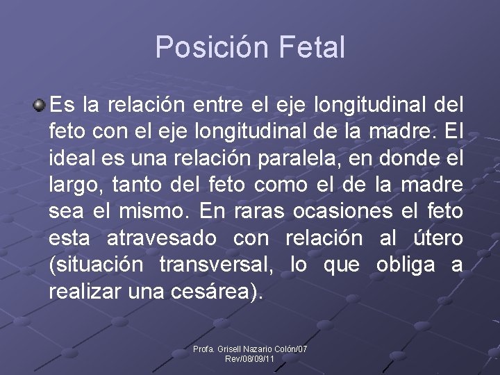 Posición Fetal Es la relación entre el eje longitudinal del feto con el eje