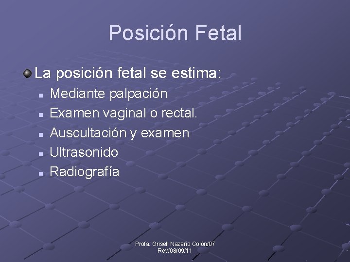 Posición Fetal La posición fetal se estima: n n n Mediante palpación Examen vaginal
