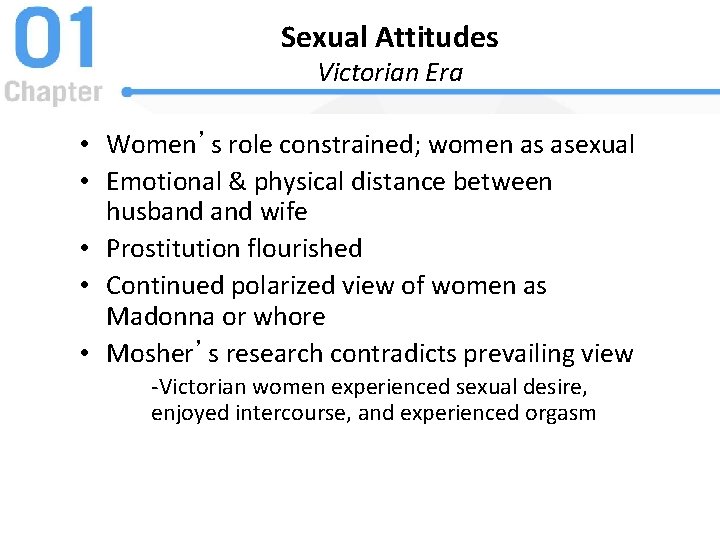 Sexual Attitudes Victorian Era • Women’s role constrained; women as asexual • Emotional &