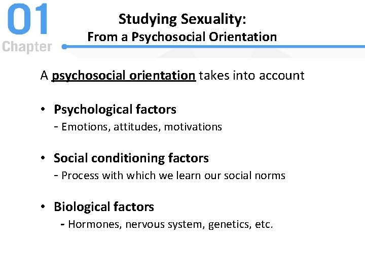 Studying Sexuality: From a Psychosocial Orientation A psychosocial orientation takes into account • Psychological
