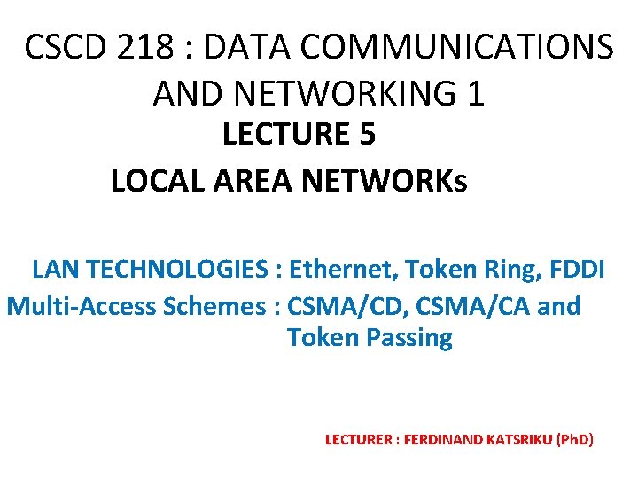 CSCD 218 : DATA COMMUNICATIONS AND NETWORKING 1 LECTURE 5 LOCAL AREA NETWORKs LAN