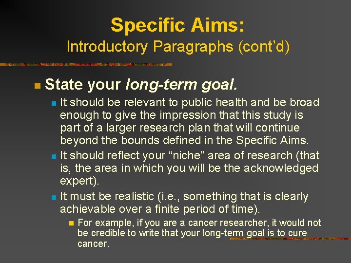 Specific Aims: Introductory Paragraphs (cont’d) n State your long-term goal. It should be relevant