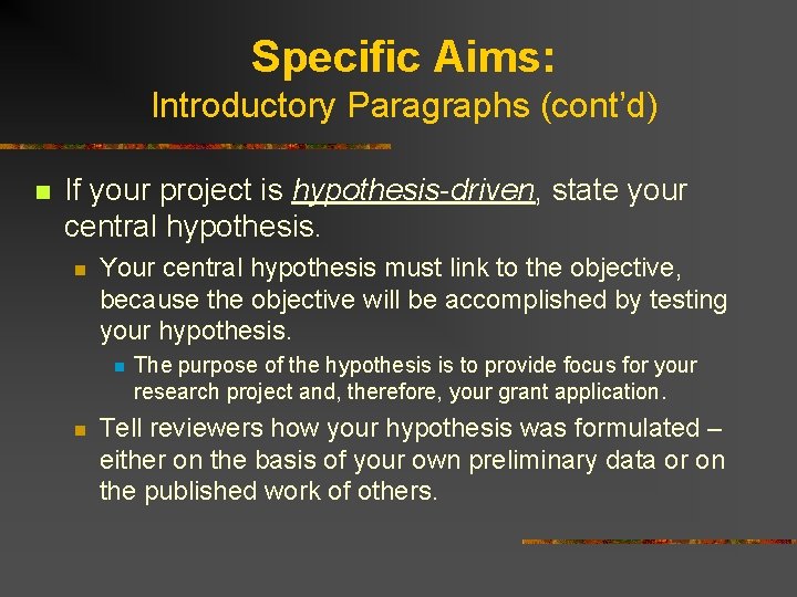 Specific Aims: Introductory Paragraphs (cont’d) n If your project is hypothesis-driven, state your central