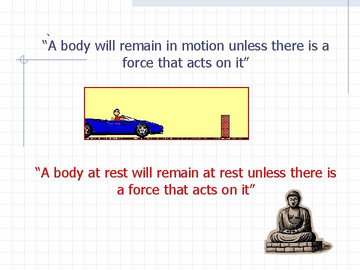 ` “A body will remain in motion unless there is a force that acts