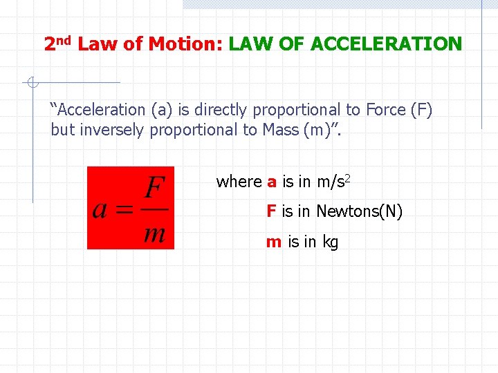2 nd Law of Motion: LAW OF ACCELERATION “Acceleration (a) is directly proportional to