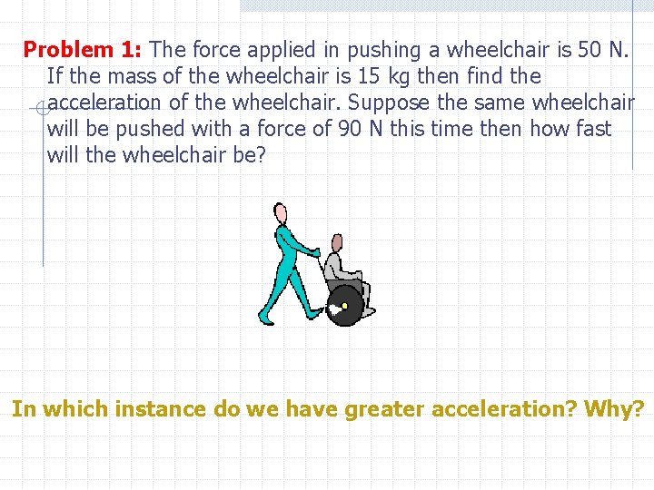 Problem 1: The force applied in pushing a wheelchair is 50 N. If the
