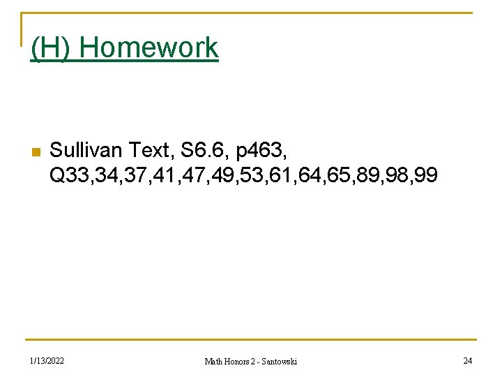 (H) Homework n Sullivan Text, S 6. 6, p 463, Q 33, 34, 37,