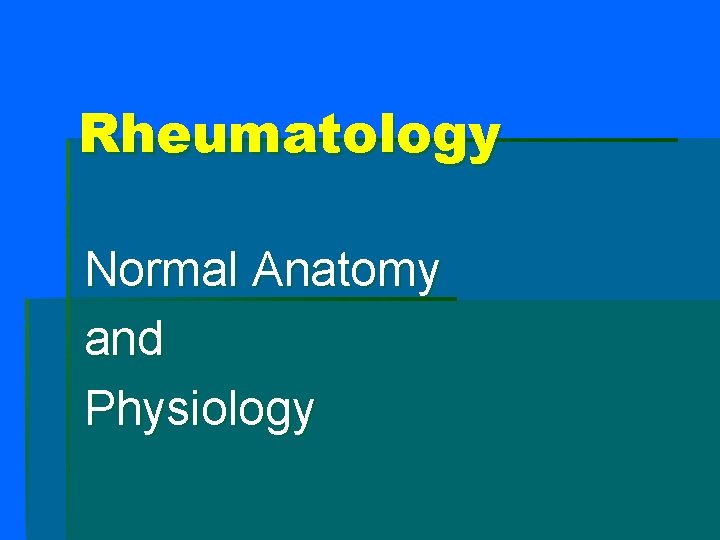 Rheumatology Normal Anatomy and Physiology Rheumatology Normal Anatomy and Physiology