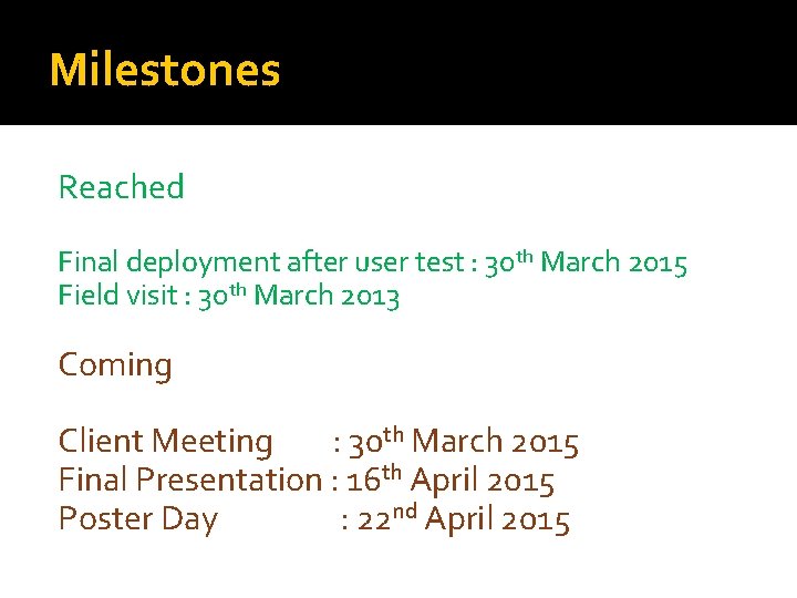 Milestones Reached Final deployment after user test : 30 th March 2015 Field visit