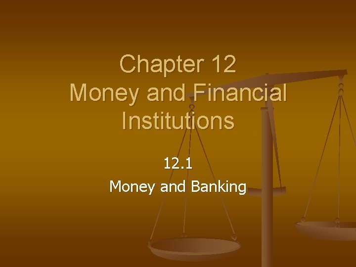 Chapter 12 Money and Financial Institutions 12. 1 Money and Banking 