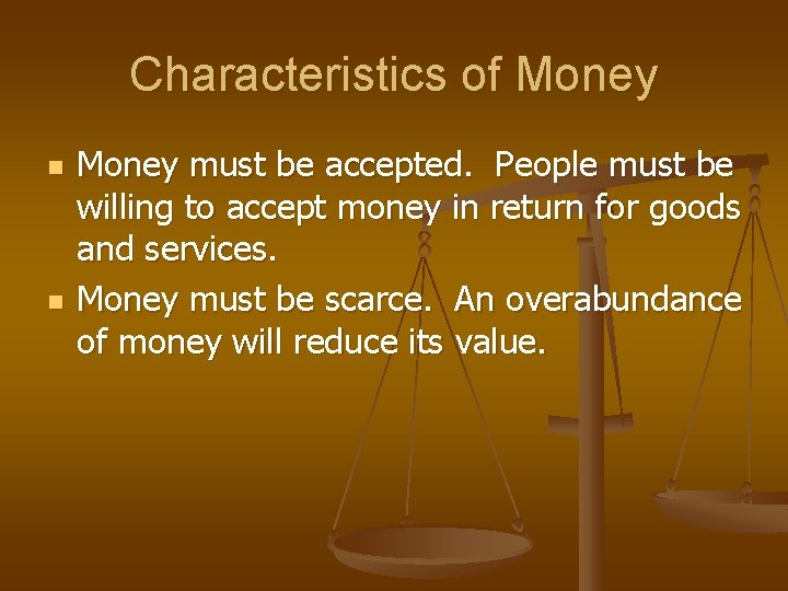 Characteristics of Money n n Money must be accepted. People must be willing to