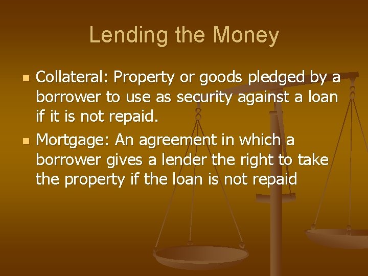 Lending the Money n n Collateral: Property or goods pledged by a borrower to