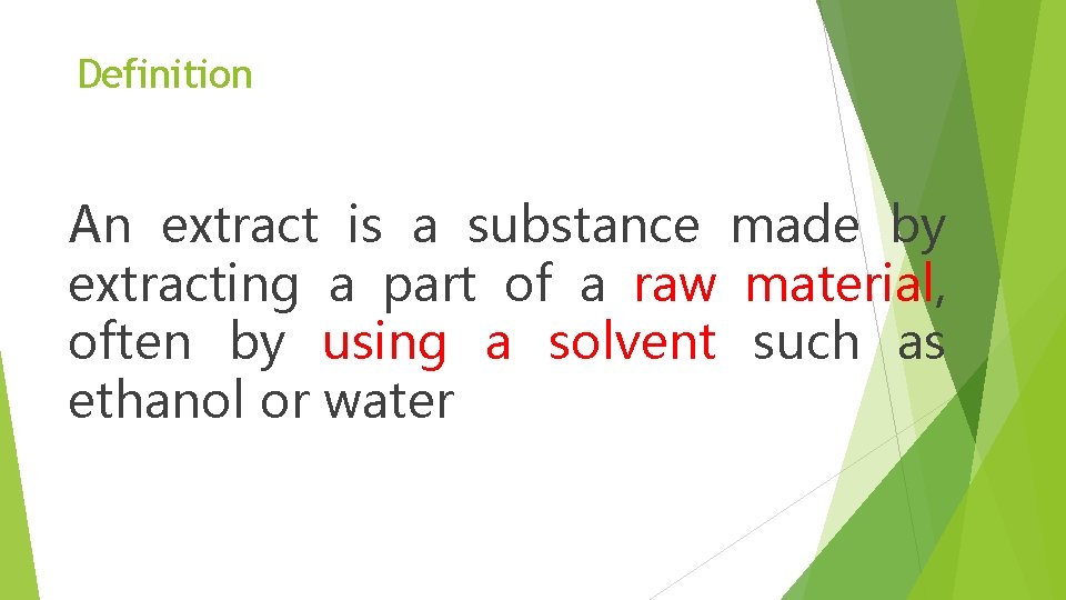 Definition An extract is a substance made by extracting a part of a raw