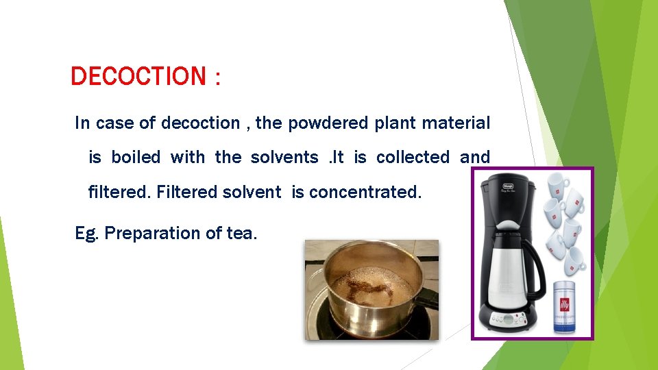 DECOCTION : In case of decoction , the powdered plant material is boiled with