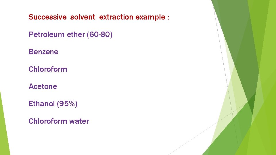 Successive solvent extraction example : Petroleum ether (60 -80) Benzene Chloroform Acetone Ethanol (95%)
