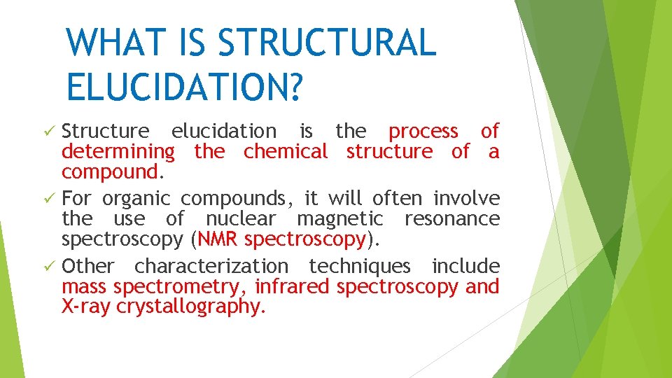 WHAT IS STRUCTURAL ELUCIDATION? Structure elucidation is the process of determining the chemical structure