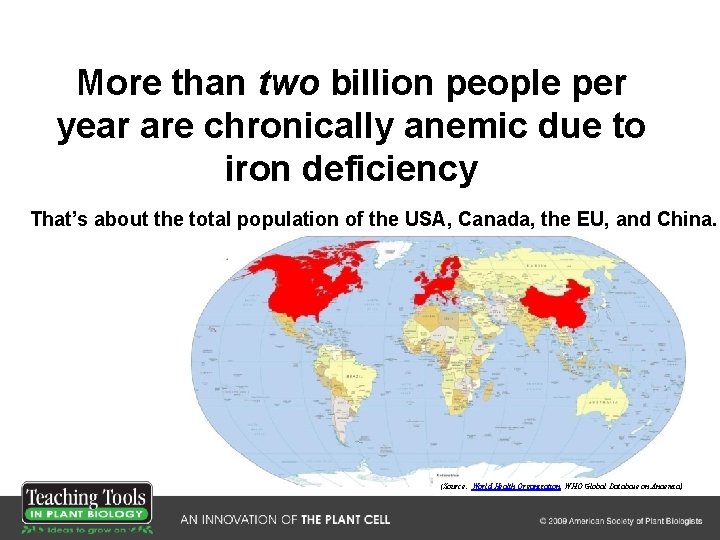 More than two billion people per year are chronically anemic due to iron deficiency