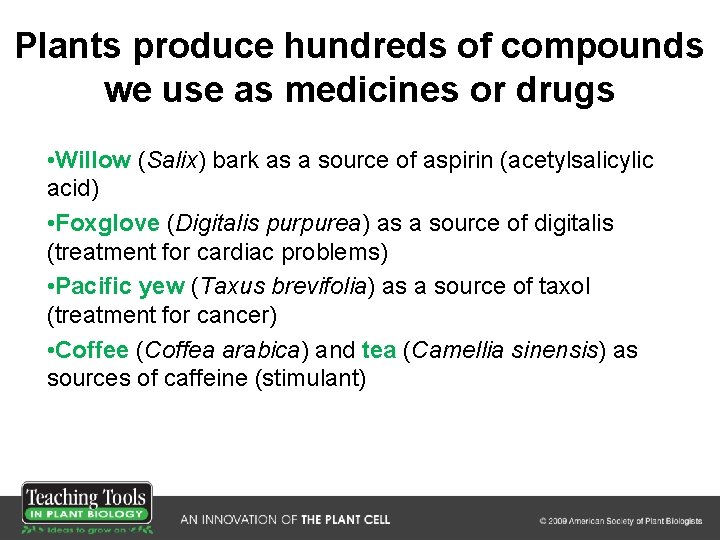 Plants produce hundreds of compounds we use as medicines or drugs • Willow (Salix)