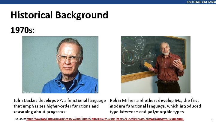 Shell CSCE 314 TAMU Historical Background 1970 s: John Backus develops FP, a functional